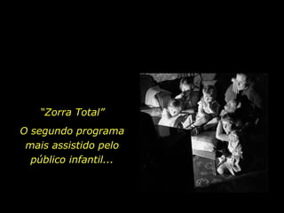 “ Zorra Total” O segundo programa mais assistido pelo público infantil... 