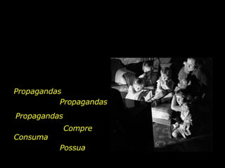 Propagandas Propagandas Propagandas Compre Consuma Possua 