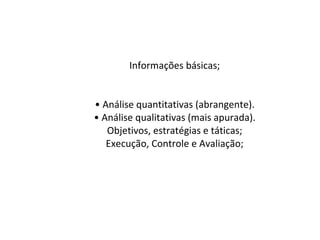 Informações básicas; • Análise quantitativas (abrangente). • Análise qualitativas (mais apurada). Objetivos, estratégias e táticas; Execução, Controle e Avaliação; 