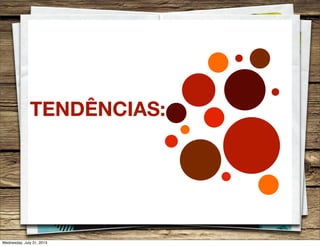 TENDÊNCIAS:
Wednesday, July 31, 2013
 