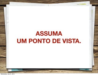 ASSUMA
UM PONTO DE VISTA.
Wednesday, July 31, 2013
 