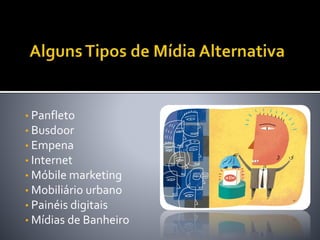 • Panfleto
• Busdoor
• Empena
• Internet
• Móbile marketing
• Mobiliário urbano
• Painéis digitais
• Mídias de Banheiro
 