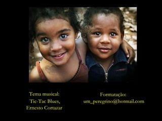 Formatação:  [email_address] Tema musical:  Tic-Tac Blues, Ernesto Cortazar  