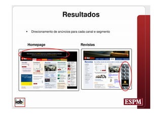 Resultados

    Direcionamento de anúncios para cada canal e segmento



    Homepage                          Revistas
 
