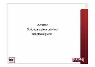 Dúvidas?
Obrigada e até a próxima!
    ksantos@ig.com
 