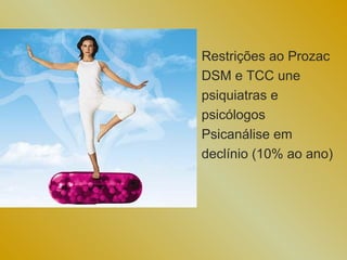 Restrições ao Prozac
DSM e TCC une
psiquiatras e
psicólogos
Psicanálise em
declínio (10% ao ano)
 