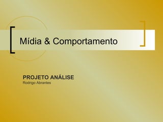 Mídia & Comportamento


PROJETO ANÁLISE
Rodrigo Abrantes
 