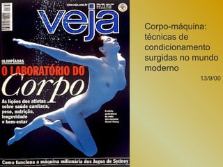 Corpo-máquina:
técnicas de
condicionamento
surgidas no mundo
moderno
            13/9/00
 