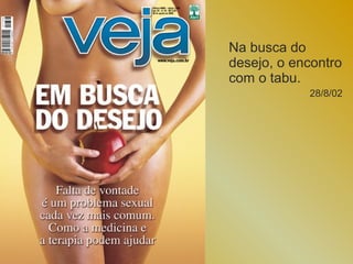 Na busca do
desejo, o encontro
com o tabu.
            28/8/02
 