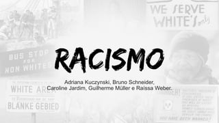 racismoAdriana Kuczynski, Bruno Schneider,
Caroline Jardim, Guilherme Müller e Raíssa Weber.
 