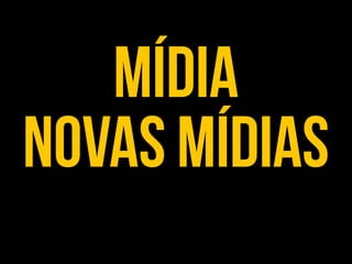 mídia
novas mídias
 