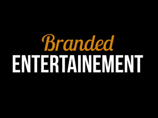 Branded
entertainement
 