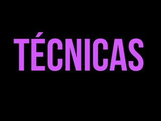 técnicas
 