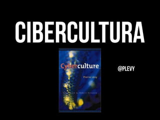 cibercultura
@plevy
 