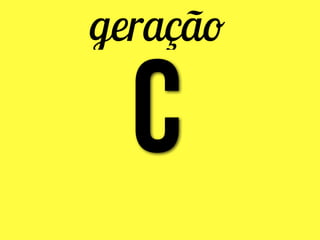 geração
C
 