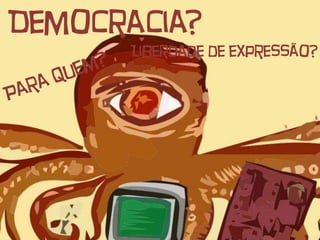 Democracia?
Liberdade de expressão?
 