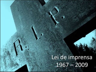Lei de imprensa
1967 – 2009
 