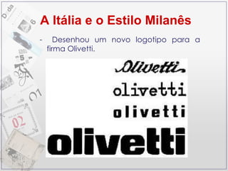 Desenhou um novo logotipo para a firma Olivetti. A Itália e o Estilo Milanês 