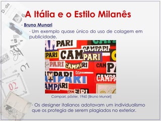 Bruno Munari Um exemplo quase único do uso de colagem em publicidade. A Itália e o Estilo Milanês Campari, pôster, 1960 [Bruno Munari] Os designer italianos adotavam um individualismo que os protegia de serem plagiados no exterior. 