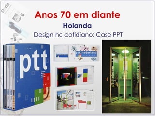 Anos 70 em diante Holanda Design no cotidiano: Case PPT 