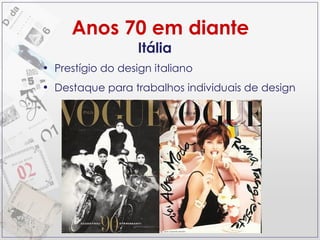 Anos 70 em diante Itália Prestígio do design italiano Destaque para trabalhos individuais de design 