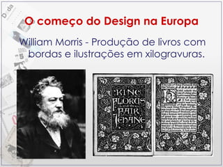 O começo do Design na Europa William Morris - Produção de livros com bordas e ilustrações em xilogravuras. 