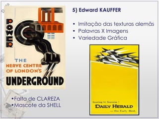 5) Edward KAUFFER Imitação das texturas alemãs Palavras X Imagens Variedade Gráfica Falta de CLAREZA Mascote da SHELL 