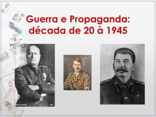 Guerra e Propaganda: década de 20 à 1945 