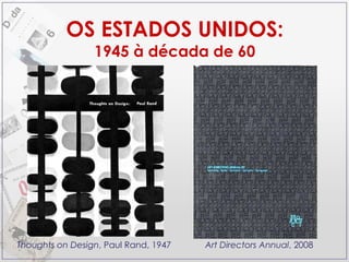 OS ESTADOS UNIDOS: 1945 à década de 60 Thoughts on Design , Paul Rand, 1947 Art Directors Annual , 2008 