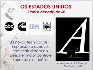 OS ESTADOS UNIDOS: 1945 à década de 60 As novas técnicas de impressão e os novos materiais deram ao Designer maior controle sobre suas criações. Arte do século XX: Coleção Arensberg, 1948 