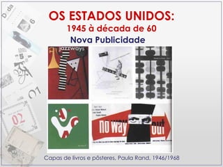 OS ESTADOS UNIDOS: 1945 à década de 60 Capas de livros e pôsteres, Paula Rand, 1946/1968 Nova Publicidade 