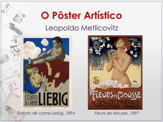 O Pôster Artístico Leopoldo Metlicovitz Extrato de carne Liebig , 1894 Fleurs de Mousse , 1897 