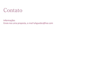 Contato
Informações
Envie-nos uma proposta, e-mail luhguedes@live.com
 