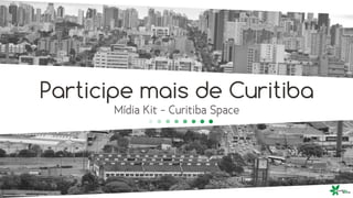 Participe mais de Curitiba
Mídia Kit - Curitiba Space
 