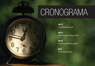 CRONOGRAMA
Dia 13
Fechamento comercial
Dia 15
Último dia para receber anúncio
Dia 18
Envio do material para gráﬁca
Dia 5
Início da distribuição
 