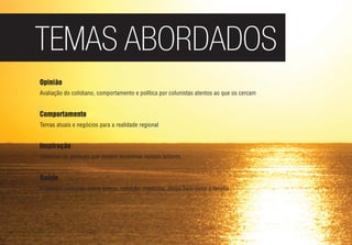 TEMAS ABORDADOS
Opinião
Avaliação do cotidiano, comportamento e política por colunistas atentos ao que os cercam
Comportamento
Temas atuais e negócios para a realidade regional
Inspiração
Histórias de pessoas que podem incentivar nossos leitores
Saúde
O melhor conteúdo sobre beleza, nutrição, medicina, corpo bem-estar e família
 