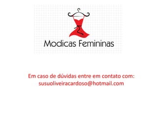 Em caso de dúvidas entre em contato com:
susuoliveiracardoso@hotmail.com

 