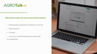 Oferecemos espaço de anúncio para patrocinadores:
• Participação de palestras e debates em eventos
• Oferecimentos
• Vinhetas
• Envios de e-mail Marketing para nossa base
de cadastrados
 