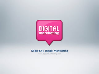 Mídia	
  Kit	
  |	
  Digital	
  Markke0ng
       www.digitalmarkke-ng.com
 