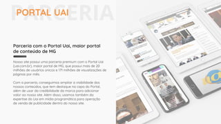 Parceria com o Portal Uai, maior portal
de conteúdo de MG
Nosso site possui uma parceria premium com o Portal Uai
(uai.com...