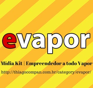 Mídia Kit | Empreendedor a todo Vapor
http://thiagocompan.com.br/category/evapor/
 