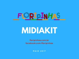 MIDIAKIT
floripinhas.com.br
facebook.com/floripinhas
M A I O 2 0 1 7
 