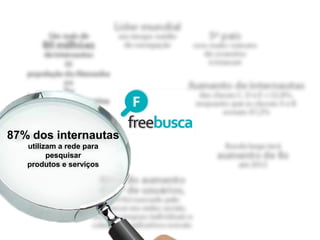 87% dos internautas
   utilizam a rede para
         pesquisar
   produtos e serviços
 