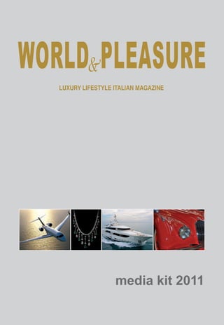 WORLD&PLEASURE
   LUXURY LIFESTYLE ITALIAN MAGAZINE




                    media kit 2011
 