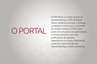 O PORTAL

O PDV Ativo é o maior portal de
merchandising e PDV do Brasil.
Nosso objetivo principal é divulgar
o trabalho cr...