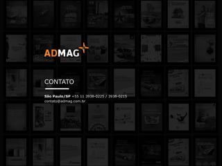 CONTATO
São Paulo/SP +55 11 3938-0225 / 3938-0215
contato@admag.com.br
 