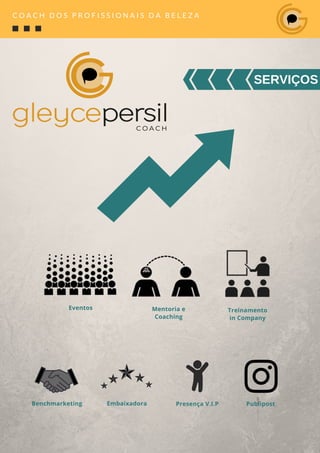 SERVIÇOS
Eventos Mentoria e
Coaching
Treinamento
in Company
PublipostBenchmarketing Presença V.I.PEmbaixadora
C O A C H D O S P R O F I S S I O N A I S D A B E L E Z A
 