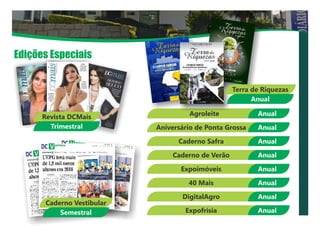 Edições Especiais
Revista DCMais
Trimestral
Caderno Vestibular
Semestral
AnualAgroleite
AnualAniversário de Ponta Grossa
AnualCaderno Safra
AnualCaderno de Verão
AnualExpoimóveis
Anual40 Mais
AnualDigitalAgro
Terra de Riquezas
Anual
AnualExpofrísia
 