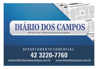 D E P A R T A M E N T O C O M E R C I A L :
42 3220-7760
www.diariodoscampos.com.brcomercial@diariodoscampos.com.br
Bom para você. Indispensável para seus negócios!
 