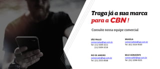 Traga já a sua marca
para a !
Consulte nossa equipe comercial
SÃO PAULO
comercialsp@sgr.com.br
Tel: (11) 5509-3211
(11) 5509-3218
RIO DE JANEIRO
comercialrj@sgr.com.br
Tel: (21) 2555-8568
BRASÍLIA
comercialbsb@sgr.com.br
Tel: (61) 3316-9530
BELO HORIZONTE
comercialbh@sgr.com.br
Tel: (31) 3298-9325
 